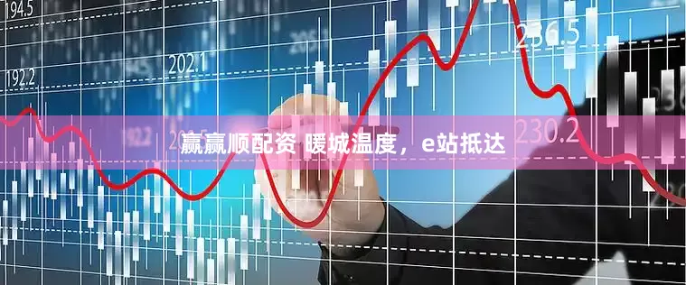赢赢顺配资 暖城温度，e站抵达