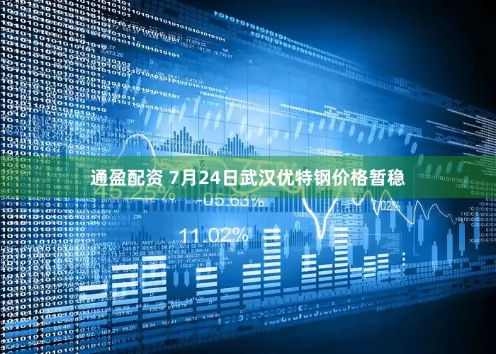 通盈配资 7月24日武汉优特钢价格暂稳