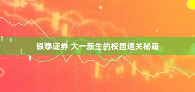 银泰证券 大一新生的校园通关秘籍