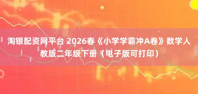 淘银配资网平台 2026春《小学学霸冲A卷》数学人教版二年级下册（电子版可打印）